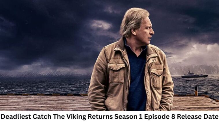 Deadliest Catch The Viking Returns Season 1 Episode 8 Release Date and Time, Countdown, When Is It Coming Out?