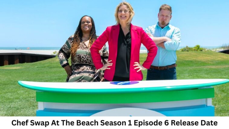 Chef Swap At The Beach Season 1 Episode 6 Release Date and Time, Countdown, When Is It Coming Out?