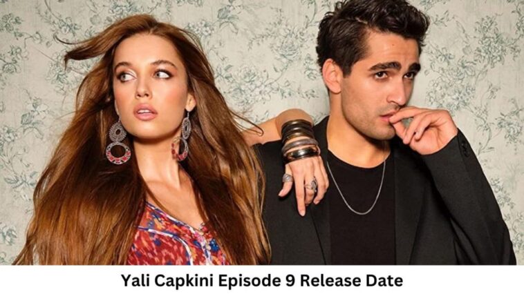 Yali Capkini Season 1 Episode 9 Release Date and Time, Countdown, When Is It Coming Out?