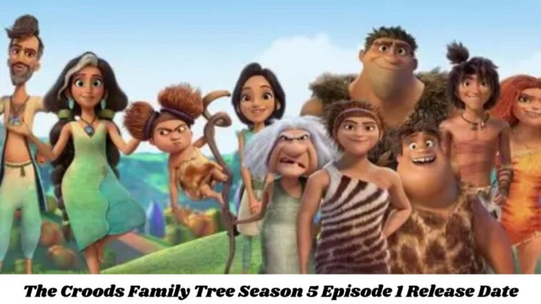 The Croods Family Tree Season 5 Episode 1 Release Date and Time, Countdown, When Is It Coming Out?