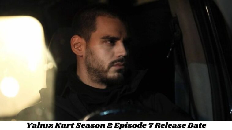 Yalnız Kurt Season 2 Episode 7 Release Date and Time, Countdown, When Is It Coming Out?