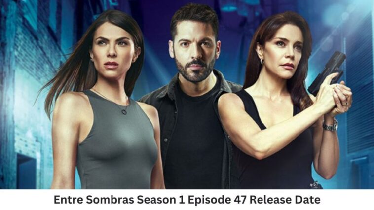 Entre Sombras Season 1 Episode 47 Release Date and Time, Countdown, When Is It Coming Out?