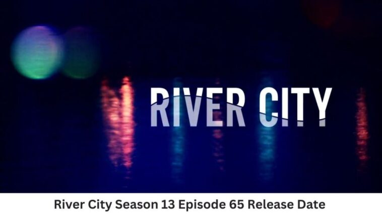 River City Season 13 Episode 65 Release Date and Time, Countdown, When Is It Coming Out?