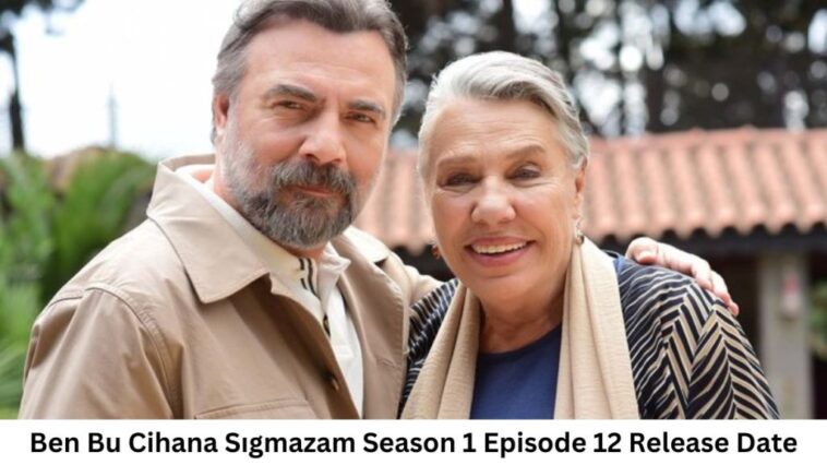 Ben Bu Cihana Sıgmazam Season 1 Episode 12 Release Date and Time, Countdown, When Is It Coming Out?