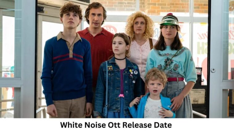 White Noise OTT Release Date and Time Confirmed 2022: When is the 2022 White Noise Movie Coming out on OTT Netflix?