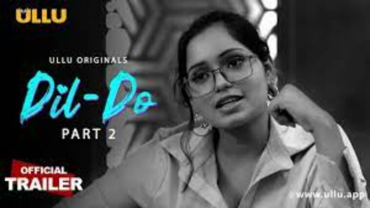Dil Do Part 2 (ullu) Web Series Release Date, Story, Solid, Trailer & More
