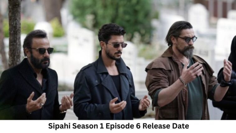 Sipahi Season 1 Episode 6 Release Date and Time, Countdown, When Is It Coming Out?