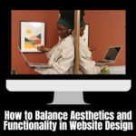 How to Balance Aesthetics and Functionality in Website Design